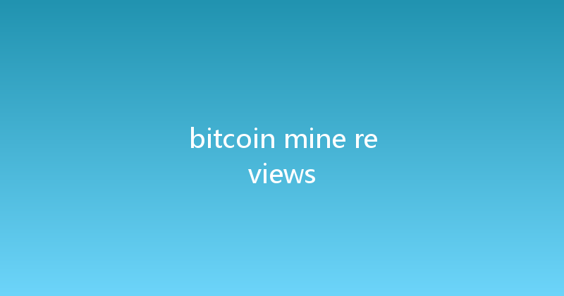 bitcoin mine reviews 