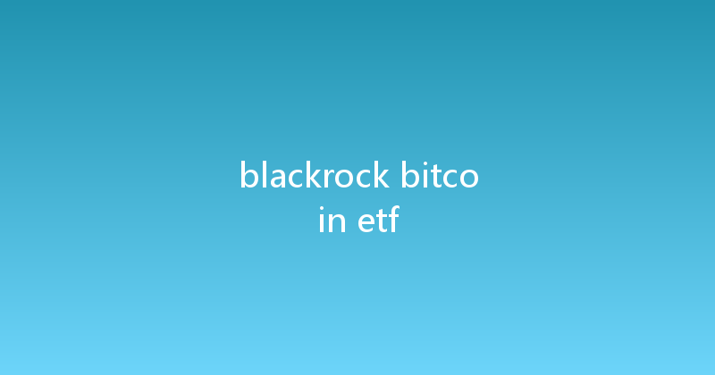 blackrock bitcoin etf 