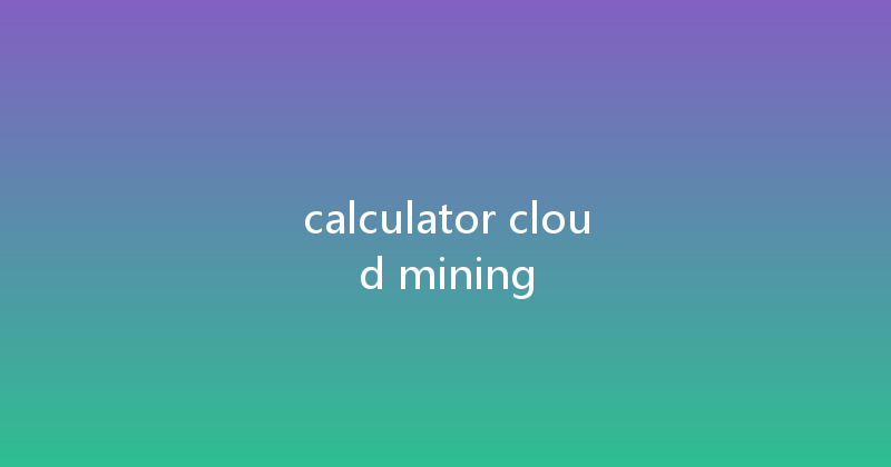 calculator cloud mining 