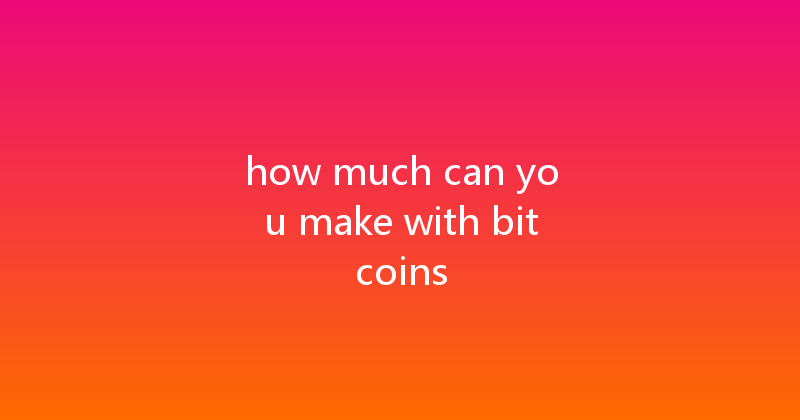 how much can you make with bitcoins 
