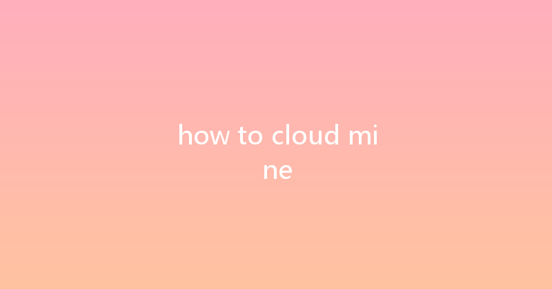 how to cloud mine 