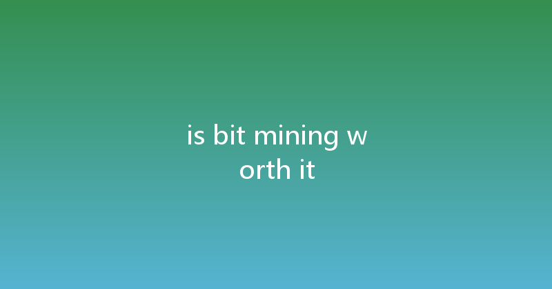 is bit mining worth it 