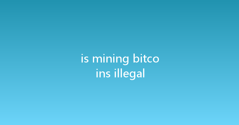 is mining bitcoins illegal 