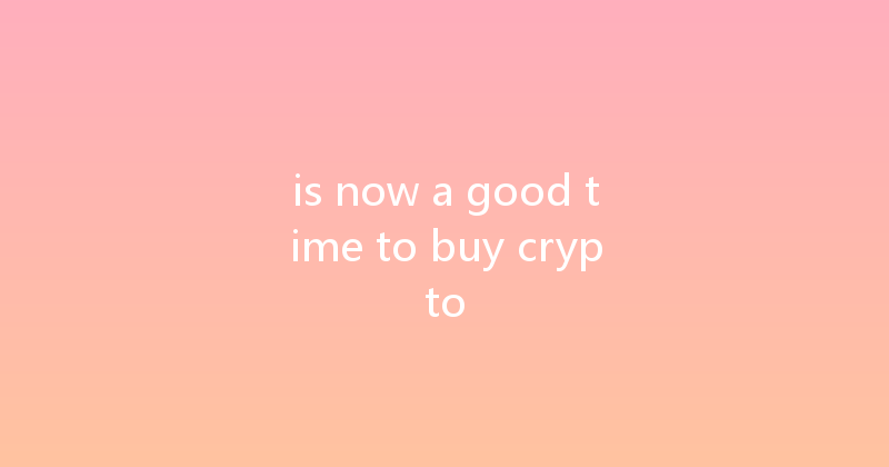 is now a good time to buy crypto 