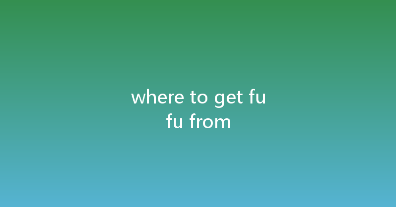 where to get fufu from 